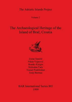 The Adriatic Islands Project Volume 2 - The Archaeological Heritage of the Island of Brač, Croatia