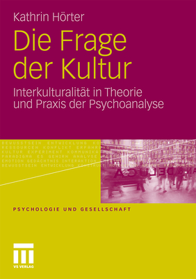 Die Frage Der Kultur: Interkulturalität in Theorie Und PRAXIS Der Psychoanalyse
