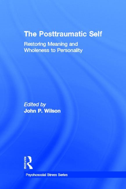 The Posttraumatic Self: Restoring Meaning and Wholeness to Personality