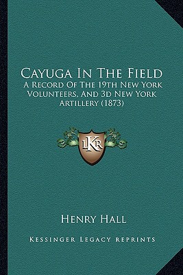 Cayuga In The Field: A Record Of The 19th New York Volunteers, And 3d New York Artillery (1873)