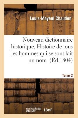Nouveau dictionnaire historique, ou Histoire abrégée de tous les hommes qui se sont fait Tome 2: un nom depuis le commencement du monde jusqu'à nos jo