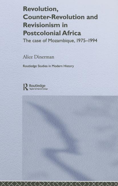 Revolution, Counter-Revolution and Revisionism in Postcolonial Africa: The Case of Mozambique, 1975-1994