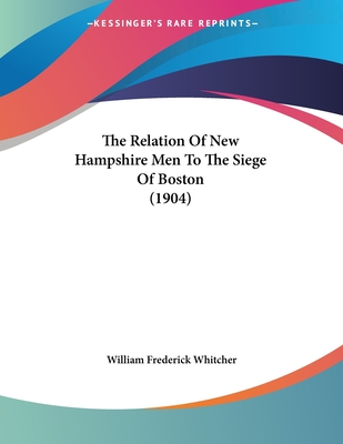The Relation Of New Hampshire Men To The Siege Of Boston (1904)
