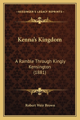 Kenna's Kingdom: A Ramble Through Kingly Kensington (1881)