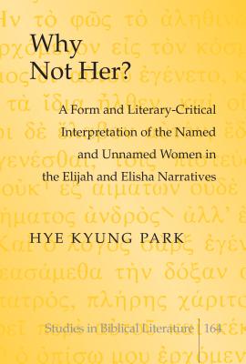 Why Not Her?: A Form and Literary-Critical Interpretation of the Named and Unnamed Women in the Elijah and Elisha Narratives