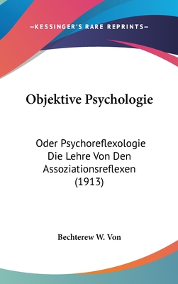 Objektive Psychologie: Oder Psychoreflexologie Die Lehre Von Den Assoziationsreflexen (1913)