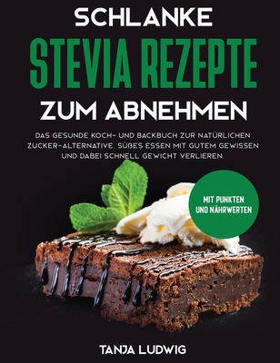 Schlanke Stevia Rezepte zum Abnehmen: Das gesunde Koch- und Backbuch zur natürlichen Zucker-Alternative. Süßes essen mit gutem Gewissen und dabei schn