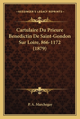 Cartulaire Du Prieure Benedictin De Saint-Gondon Sur Loire, 866-1172 (1879)