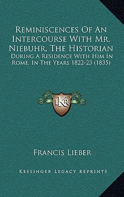 Reminiscences Of An Intercourse With Mr. Niebuhr, The Historian: During A Residence With Him In Rome, In The Years 1822-23 (1835)