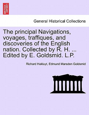 The principal Navigations, voyages, traffiques, and discoveries of the English nation. Collected by R. H. ... Edited by E. Goldsmid. L.P. Vol. XIII, P