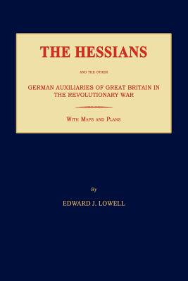 The Hessians and the Other German Auxiliaries of Great Britain in the Revolutionary War