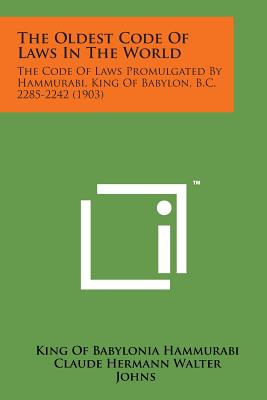 The Oldest Code of Laws in the World: The Code of Laws Promulgated by Hammurabi, King of Babylon, B.C. 2285-2242 (1903)