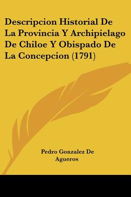 Descripcion Historial De La Provincia Y Archipielago De Chiloe Y Obispado De La Concepcion (1791)