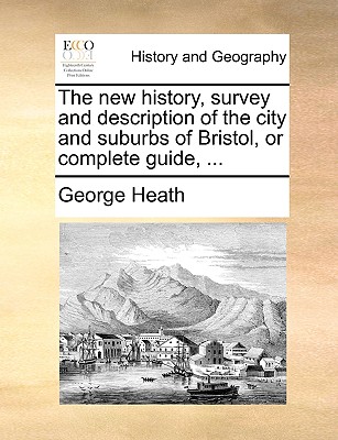 The new history, survey and description of the city and suburbs of Bristol, or complete guide, ...