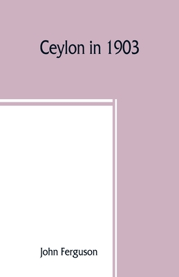 Ceylon in 1903: describing the progress of the island since 1803, its present agricultural and commercial enterprises, and its unequal