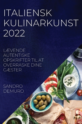 Italiensk Kulinarkunst 2022: LÆvende Autentiske Opskrifter Til at Overraske Dine GÆster