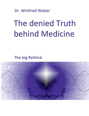 The denied Truth behind Medicine: The big Rethink