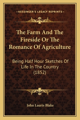 The Farm And The Fireside Or The Romance Of Agriculture: Being Half Hour Sketches Of Life In The Country (1852)