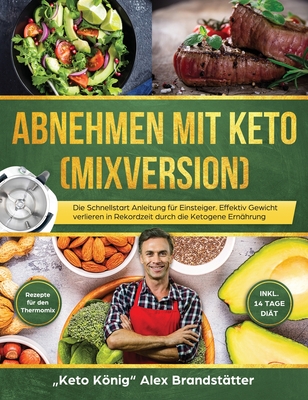 Abnehmen mit Keto (Mixversion): Die Schnellstart Anleitung für Einsteiger. Effektiv Gewicht verlieren in Rekordzeit durch die Ketogene Ernährung - Rez