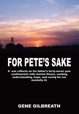 For Pete's Sake: A son reflects on his father's forty-seven year confinement with mental illness