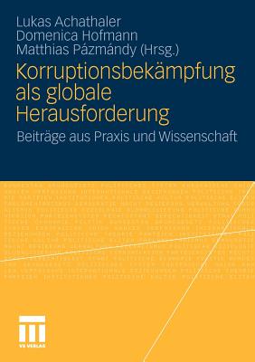 Korruptionsbekämpfung ALS Globale Herausforderung: Beiträge Aus PRAXIS Und Wissenschaft