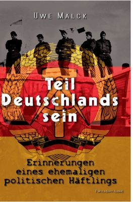 Teil Deutschlands sein: Erinnerungen eines ehemaligen politischen Häftlings