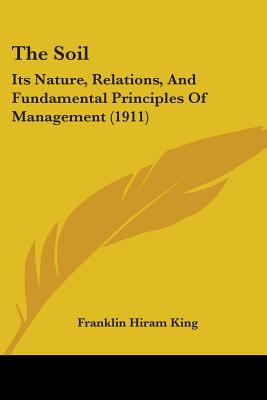 The Soil: Its Nature, Relations, And Fundamental Principles Of Management (1911)