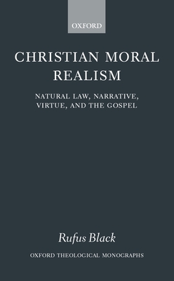 Christian Moral Realism: Natural Law, Narrative, Virtue, and the Gospel