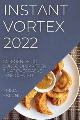 Instant Vortex 2022: SmÆgende Og Sunde Opskrifter Til at Overraske Dine GÆster