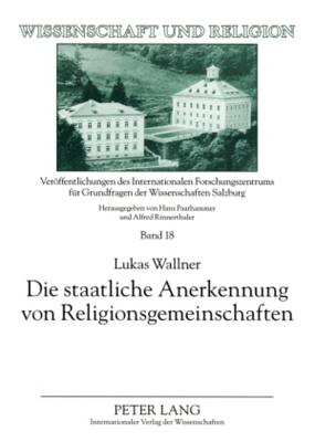 Die staatliche Anerkennung von Religionsgemeinschaften: Die historische und aktuelle Umsetzung der religioesen Vereinigungsfreiheit in Oesterreich unt