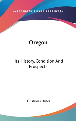 Oregon: Its History, Condition And Prospects