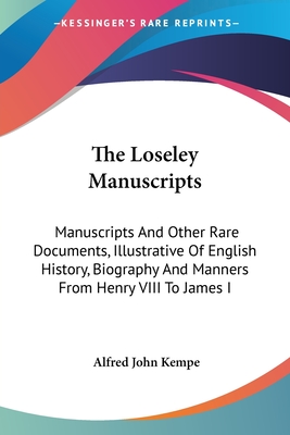 The Loseley Manuscripts: Manuscripts And Other Rare Documents, Illustrative Of English History, Biography And Manners From Henry VIII To James I