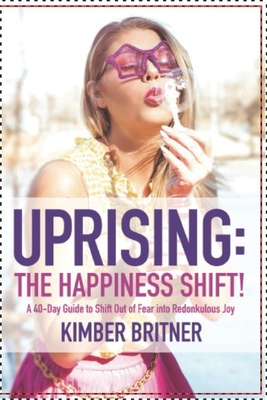 Uprising: The Happiness Shift! A 40-Day Guide to Shift Out of Fear into Redonkulous Joy