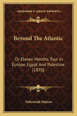 Beyond The Atlantic: Or Eleven Months Tour In Europe, Egypt And Palestine (1870)