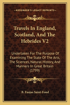 Travels In England, Scotland, And The Hebrides V2: Undertaken For The Purpose Of Examining The State Of The Arts, The Sciences, Natural History, And M