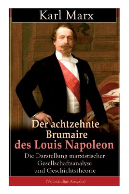 Der achtzehnte Brumaire des Louis Napoleon: Die Darstellung marxistischer Gesellschaftsanalyse und Geschichtstheorie: Klassiker der politischen Ideeng