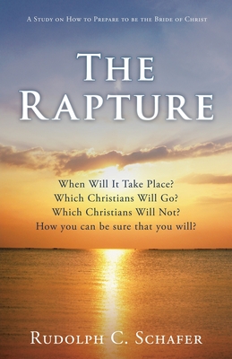 The Rapture: When Will It Take Place? Which Christians Will Go? Which Christians Will Not? How you can be sure that you will? A Study on How to Prepar