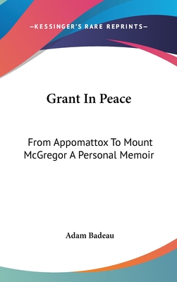 Grant In Peace: From Appomattox To Mount McGregor A Personal Memoir