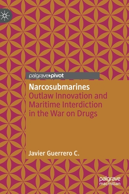 Narcosubmarines: Outlaw Innovation and Maritime Interdiction in the War on Drugs