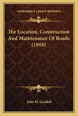 The Location, Construction And Maintenance Of Roads (1918)