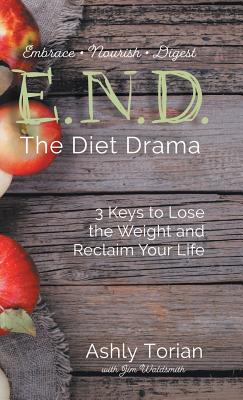 E.N.D. the Diet Drama: 3 Keys to Lose the Weight and Reclaim Your Life