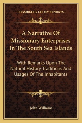A Narrative Of Missionary Enterprises In The South Sea Islands: With Remarks Upon The Natural History, Traditions And Usages Of The Inhabitants
