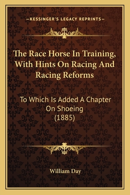 The Race Horse In Training, With Hints On Racing And Racing Reforms: To Which Is Added A Chapter On Shoeing (1885)