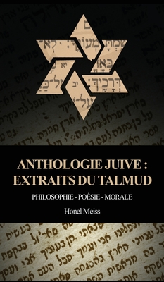 Anthologie Juive - Extraits du Talmud: Philosophie - Poésie - Morale