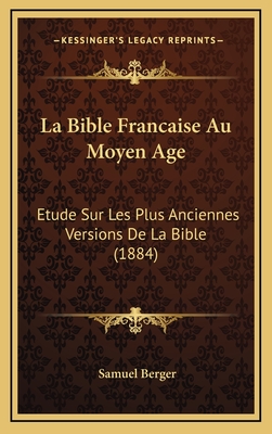 La Bible Francaise Au Moyen Age: Etude Sur Les Plus Anciennes Versions De La Bible (1884)