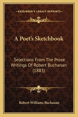 A Poet's Sketchbook: Selections From The Prose Writings Of Robert Buchanan (1883)