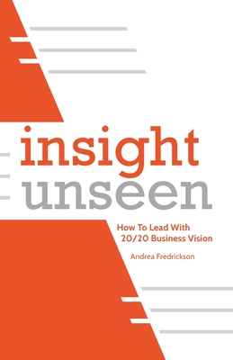 Insight Unseen: How to Lead with 20/20 Business Vision