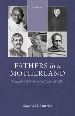 Fathers in a Motherland: Imagining Fatherhood in Colonial India