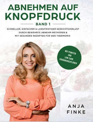Abnehmen auf Knopfdruck Band 1: Schneller, einfacher & langfristiger Gewichtsverlust durch bewährte Abnehm-Methoden & mit gesunden Rezepten für den Th