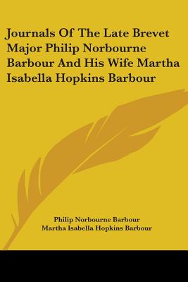 Journals Of The Late Brevet Major Philip Norbourne Barbour And His Wife Martha Isabella Hopkins Barbour